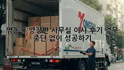 영동군 양강면 사무실 이사 후기: 업무 중단 없이 성공하기